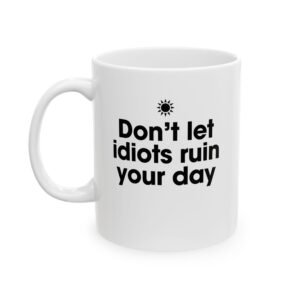 Don't let Idiots  Ruin Your Day Funny Ceramic Coffee Mug, Get it Together, Ideal Gift for Coffee Lovers, Office Desk Decor, Humor for Birthdays, Holidays